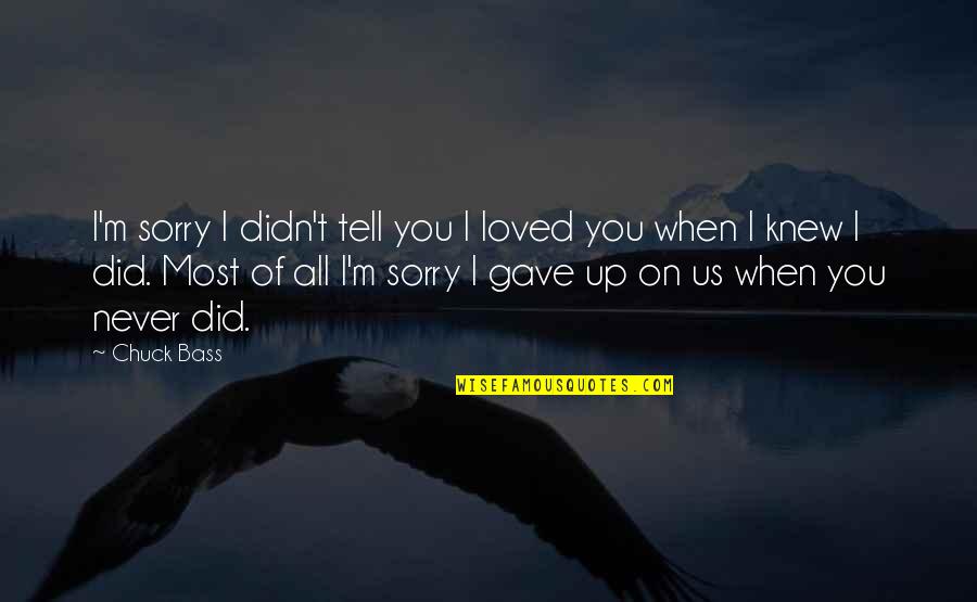 Never Be Sorry Quotes By Chuck Bass: I'm sorry I didn't tell you I loved