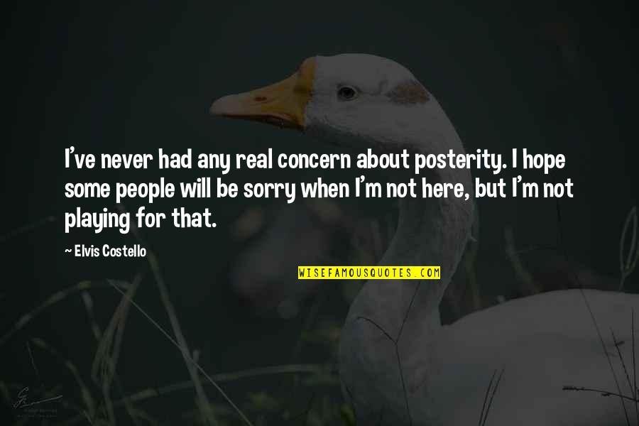 Never Be Sorry Quotes By Elvis Costello: I've never had any real concern about posterity.