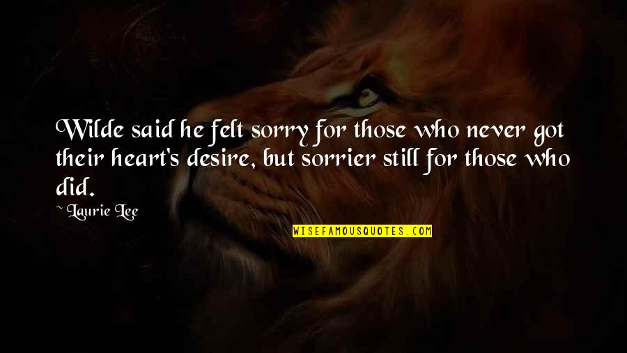 Never Be Sorry Quotes By Laurie Lee: Wilde said he felt sorry for those who