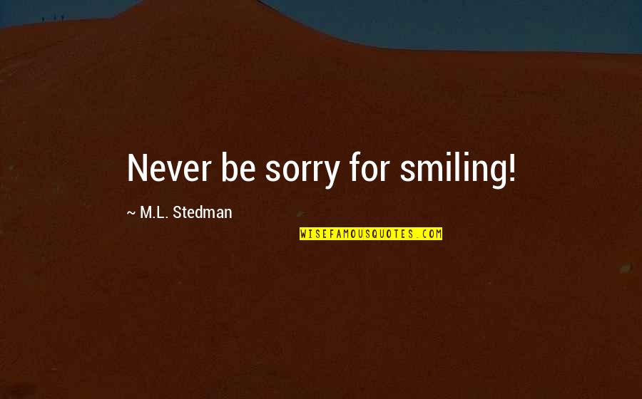 Never Be Sorry Quotes By M.L. Stedman: Never be sorry for smiling!