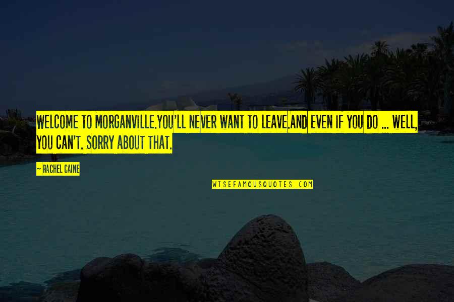 Never Be Sorry Quotes By Rachel Caine: Welcome to Morganville.You'll never want to leave.And even Never Be Sorry Quotes By Rachel Caine: Welcome to Morganville.You'll never want to leave.And even
