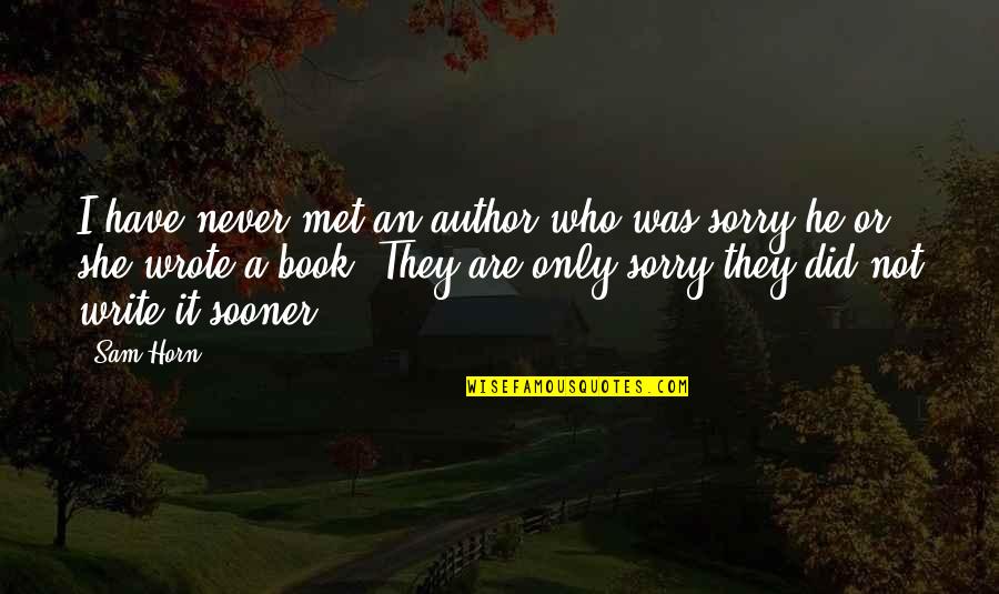 Never Be Sorry Quotes By Sam Horn: I have never met an author who was