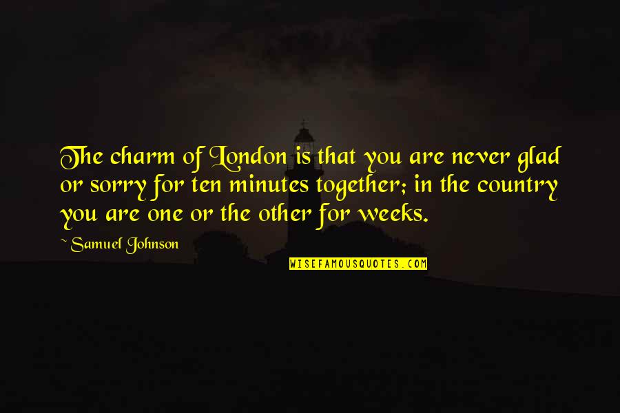 Never Be Sorry Quotes By Samuel Johnson: The charm of London is that you are