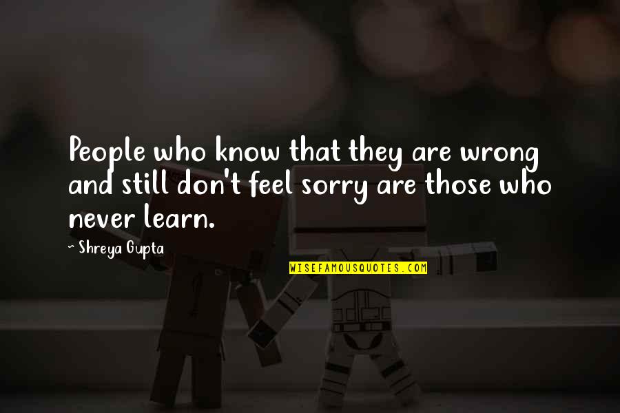 Never Be Sorry Quotes By Shreya Gupta: People who know that they are wrong and