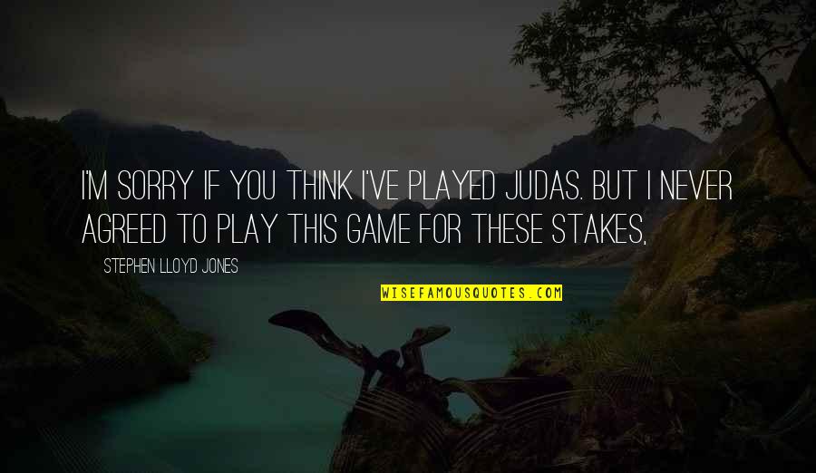Never Be Sorry Quotes By Stephen Lloyd Jones: I'm sorry if you think I've played Judas. Never Be Sorry Quotes By Stephen Lloyd Jones: I'm sorry if you think I've played Judas.