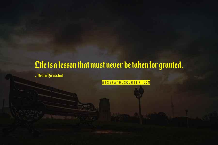 Never Be Taken For Granted Quotes By Debra Roinestad: Life is a lesson that must never be