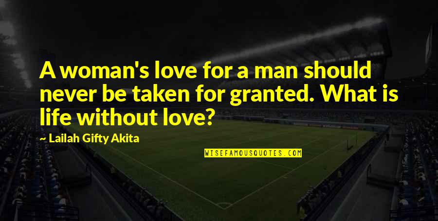 Never Be Taken For Granted Quotes By Lailah Gifty Akita: A woman's love for a man should never