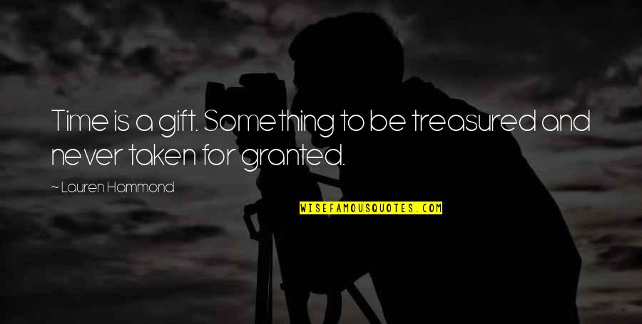 Never Be Taken For Granted Quotes By Lauren Hammond: Time is a gift. Something to be treasured