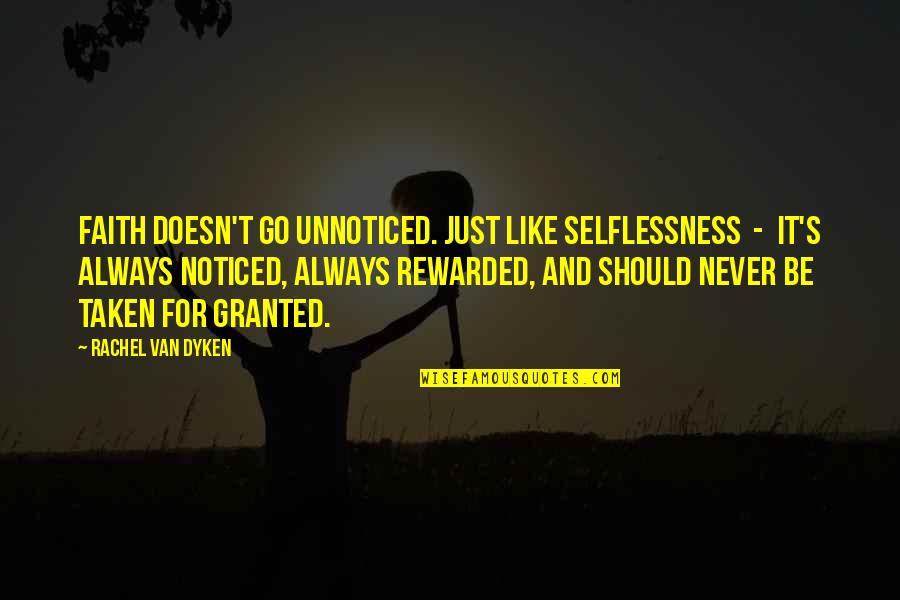 Never Be Taken For Granted Quotes By Rachel Van Dyken: Faith doesn't go unnoticed. Just like selflessness -