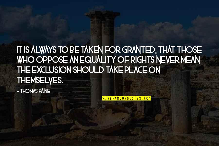 Never Be Taken For Granted Quotes By Thomas Paine: It is always to be taken for granted,