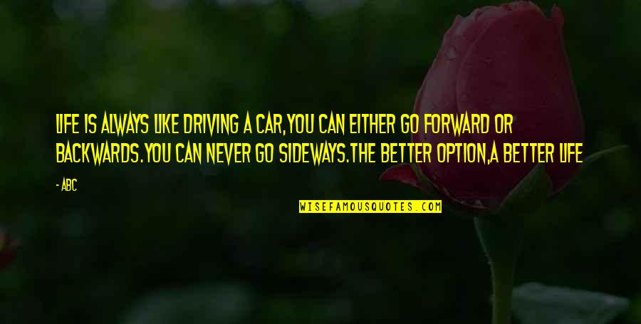 Never Be The Option Quotes By ABC: Life is always like driving a car,you can