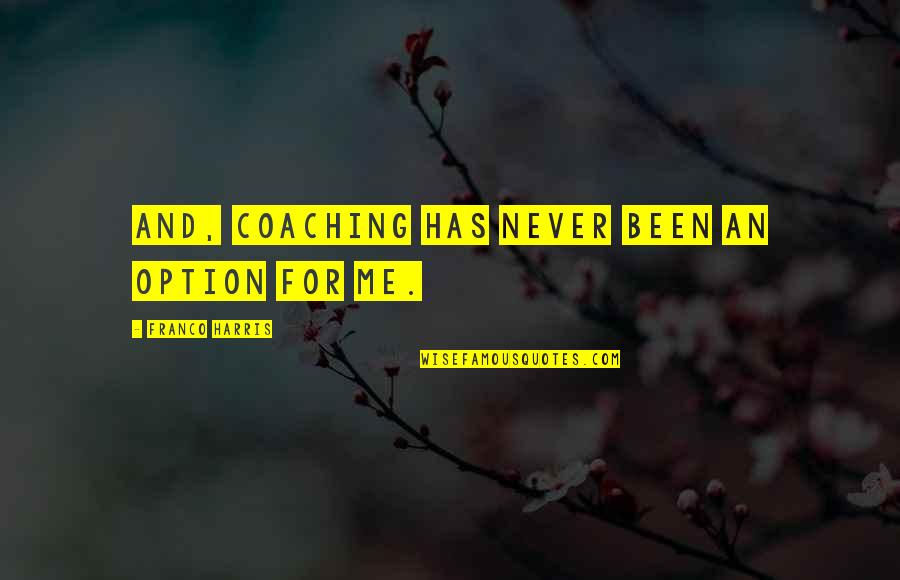 Never Be The Option Quotes By Franco Harris: And, coaching has never been an option for