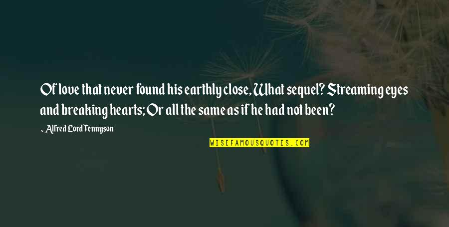 Never Be The Same Love Quotes By Alfred Lord Tennyson: Of love that never found his earthly close, Never Be The Same Love Quotes By Alfred Lord Tennyson: Of love that never found his earthly close,