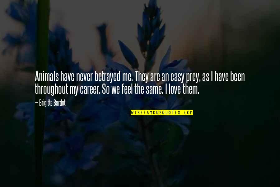Never Be The Same Love Quotes By Brigitte Bardot: Animals have never betrayed me. They are an Never Be The Same Love Quotes By Brigitte Bardot: Animals have never betrayed me. They are an