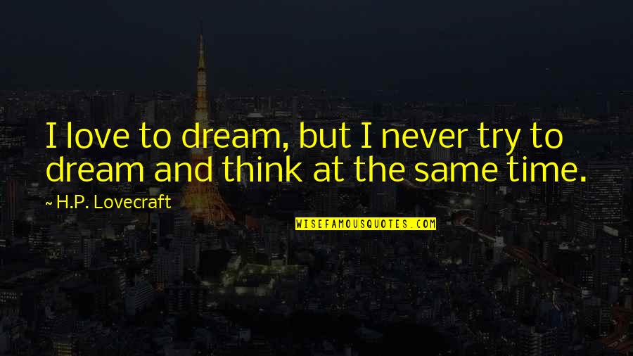 Never Be The Same Love Quotes By H.P. Lovecraft: I love to dream, but I never try