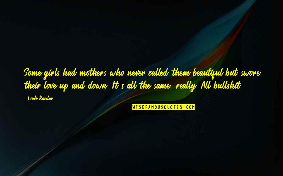 Never Be The Same Love Quotes By Leah Raeder: Some girls had mothers who never called them Never Be The Same Love Quotes By Leah Raeder: Some girls had mothers who never called them