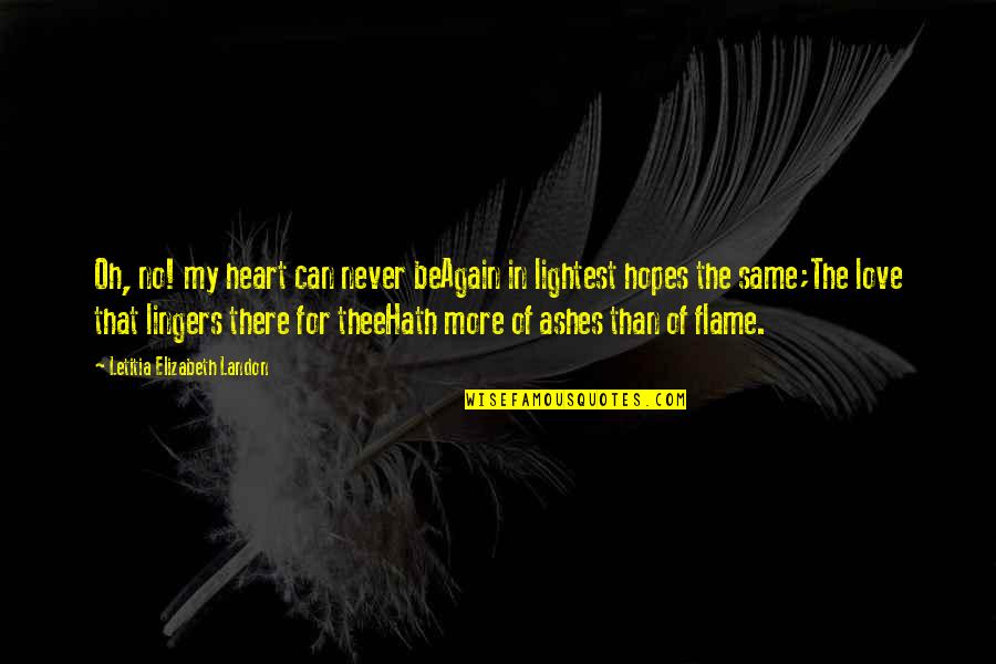 Never Be The Same Love Quotes By Letitia Elizabeth Landon: Oh, no! my heart can never beAgain in Never Be The Same Love Quotes By Letitia Elizabeth Landon: Oh, no! my heart can never beAgain in