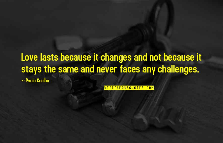 Never Be The Same Love Quotes By Paulo Coelho: Love lasts because it changes and not because Never Be The Same Love Quotes By Paulo Coelho: Love lasts because it changes and not because