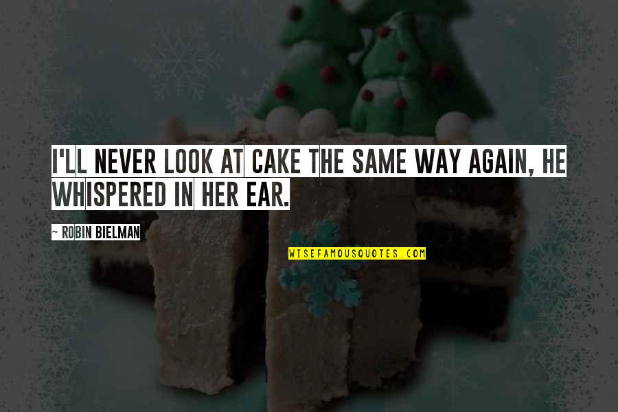 Never Be The Same Love Quotes By Robin Bielman: I'll never look at cake the same way
