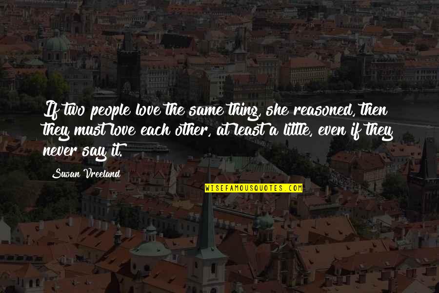 Never Be The Same Love Quotes By Susan Vreeland: If two people love the same thing, she Never Be The Same Love Quotes By Susan Vreeland: If two people love the same thing, she