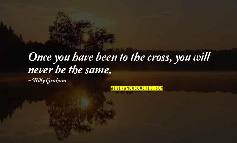 Never Be The Same Quotes By Billy Graham: Once you have been to the cross, you