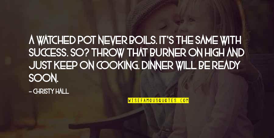 Never Be The Same Quotes By Christy Hall: A watched pot never boils. It's the same