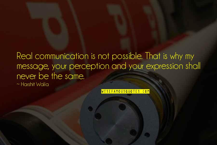 Never Be The Same Quotes By Harshit Walia: Real communication is not possible. That is why