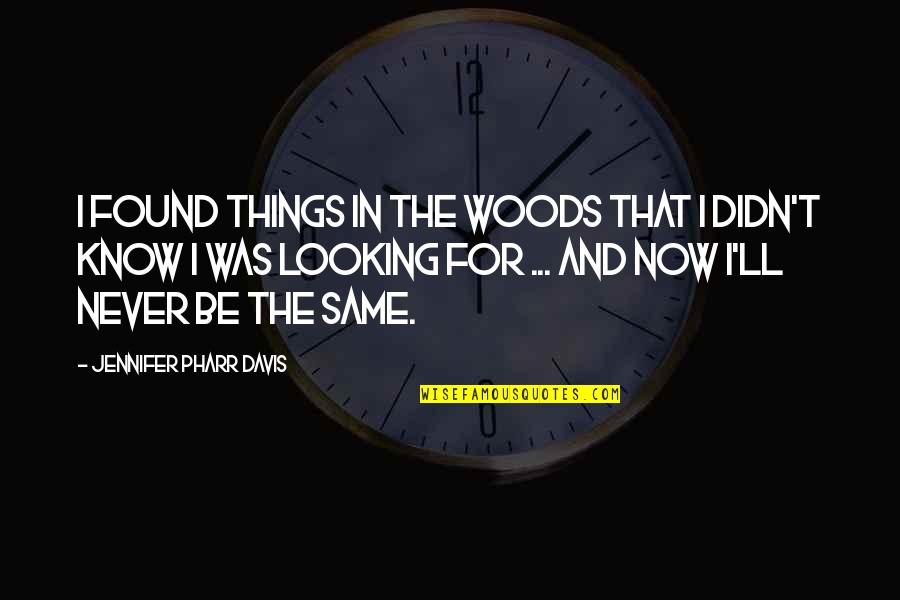 Never Be The Same Quotes By Jennifer Pharr Davis: I found things in the woods that I