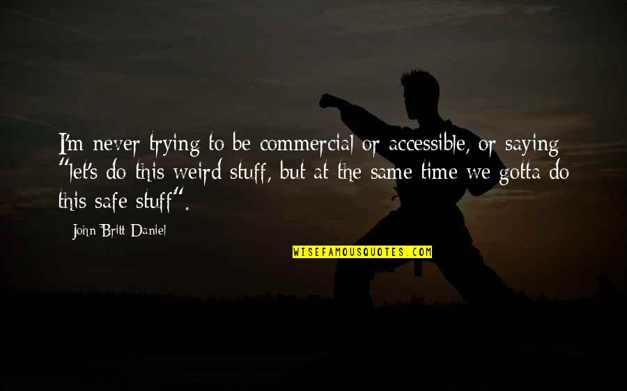 Never Be The Same Quotes By John Britt Daniel: I'm never trying to be commercial or accessible,