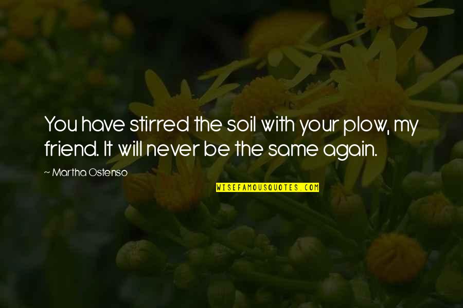 Never Be The Same Quotes By Martha Ostenso: You have stirred the soil with your plow,
