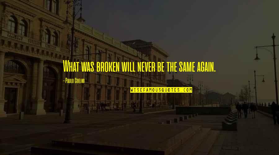 Never Be The Same Quotes By Paulo Coelho: What was broken will never be the same
