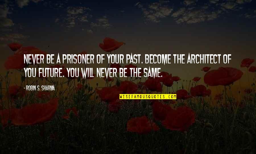 Never Be The Same Quotes By Robin S. Sharma: Never be a prisoner of your past. Become