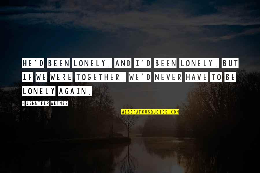 Never Be Together Again Quotes By Jennifer Weiner: He'd been lonely, and I'd been lonely, but