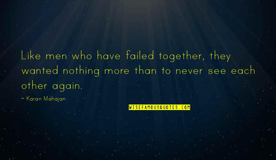 Never Be Together Again Quotes By Karan Mahajan: Like men who have failed together, they wanted