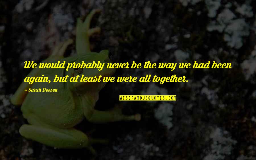 Never Be Together Again Quotes By Sarah Dessen: We would probably never be the way we