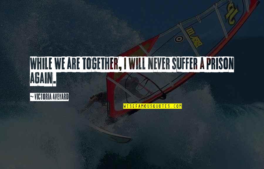 Never Be Together Again Quotes By Victoria Aveyard: While we are together, I will never suffer