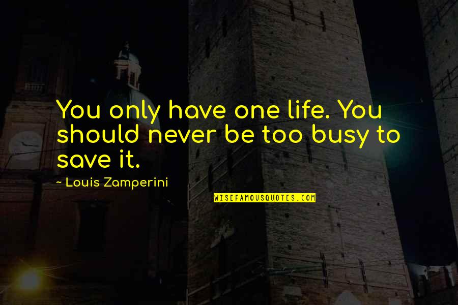 Never Be Too Busy Quotes By Louis Zamperini: You only have one life. You should never