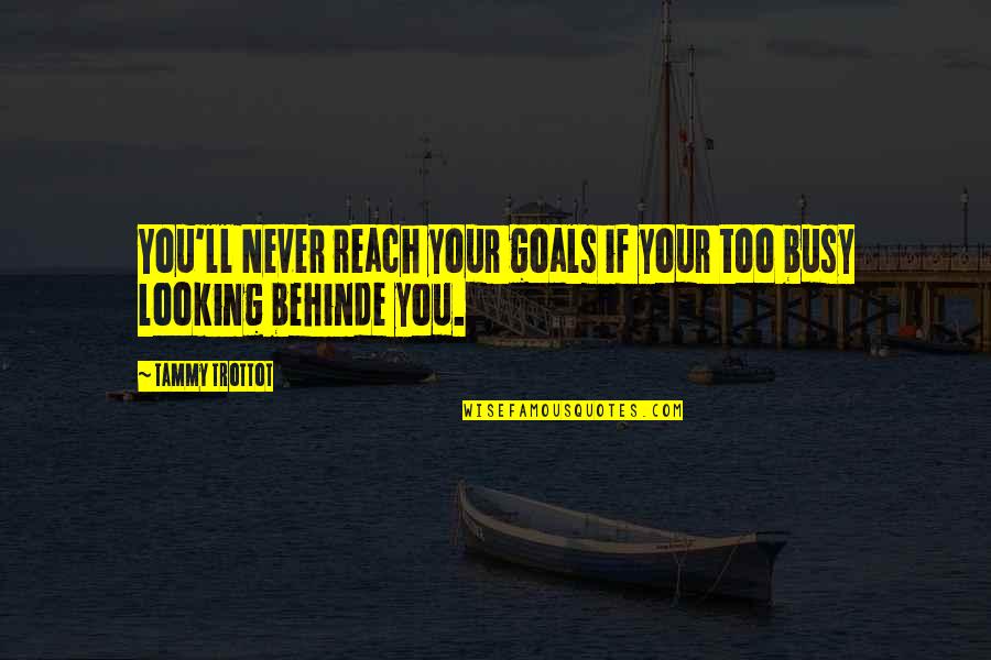 Never Be Too Busy Quotes By Tammy Trottot: You'll Never reach your goals if your too