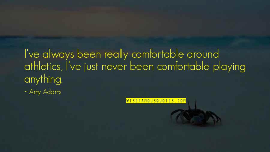 Never Be Too Comfortable Quotes By Amy Adams: I've always been really comfortable around athletics, I've