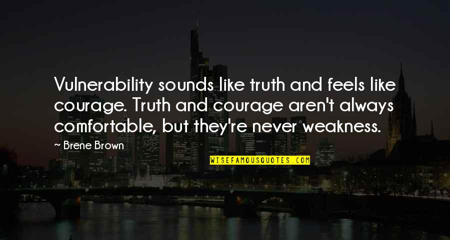 Never Be Too Comfortable Quotes By Brene Brown: Vulnerability sounds like truth and feels like courage.