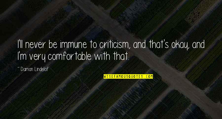 Never Be Too Comfortable Quotes By Damon Lindelof: I'll never be immune to criticism, and that's