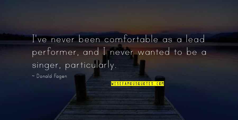 Never Be Too Comfortable Quotes By Donald Fagen: I've never been comfortable as a lead performer,