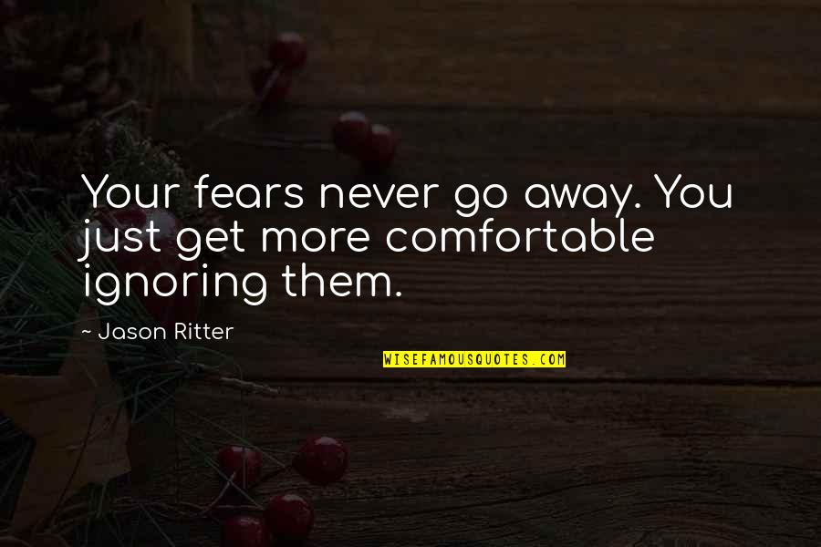 Never Be Too Comfortable Quotes By Jason Ritter: Your fears never go away. You just get