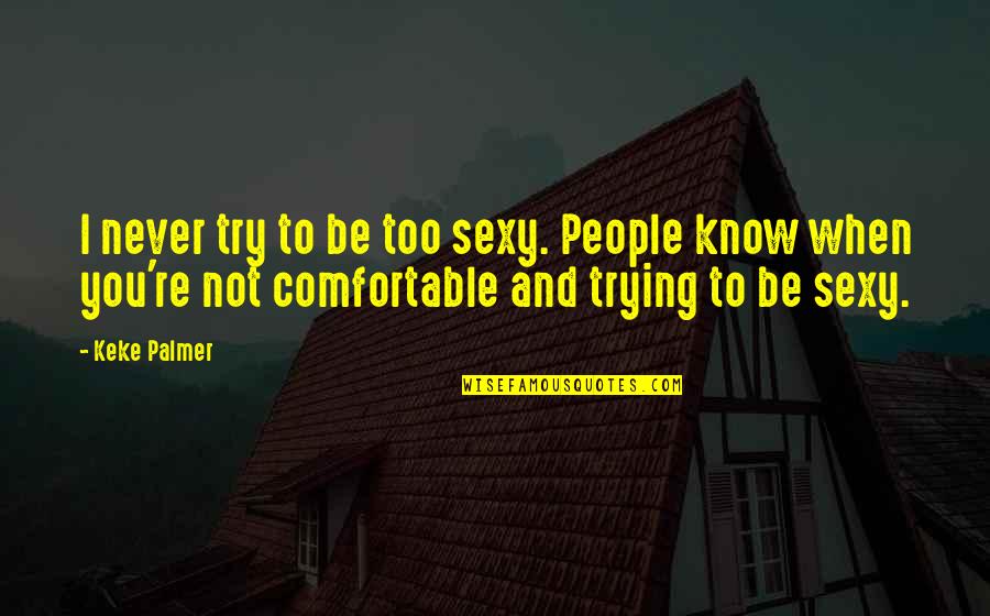 Never Be Too Comfortable Quotes By Keke Palmer: I never try to be too sexy. People