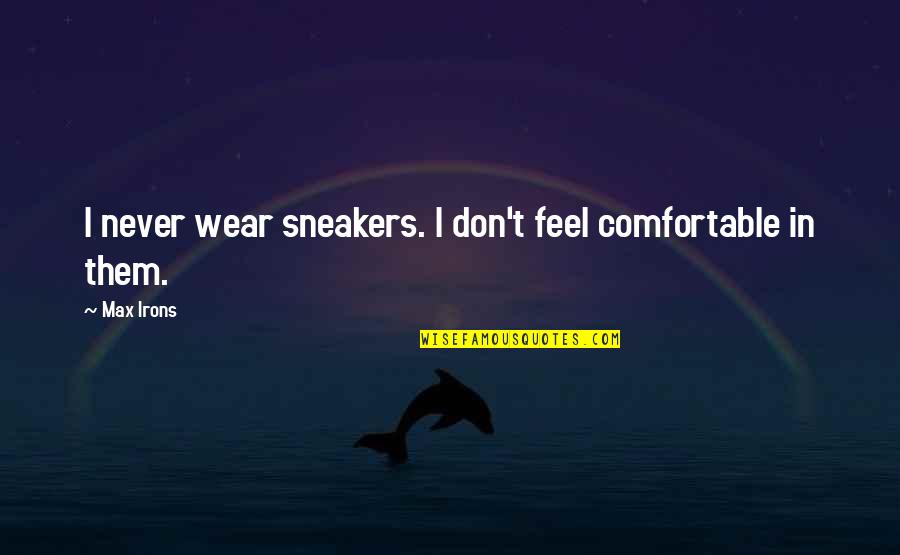 Never Be Too Comfortable Quotes By Max Irons: I never wear sneakers. I don't feel comfortable