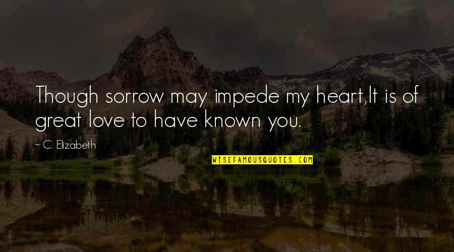 Never Be Ungrateful Quotes By C. Elizabeth: Though sorrow may impede my heart,It is of