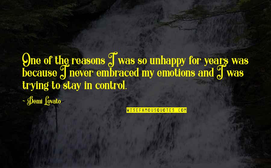 Never Be Unhappy Quotes By Demi Lovato: One of the reasons I was so unhappy Never Be Unhappy Quotes By Demi Lovato: One of the reasons I was so unhappy