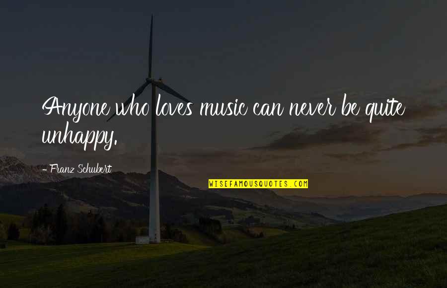 Never Be Unhappy Quotes By Franz Schubert: Anyone who loves music can never be quite Never Be Unhappy Quotes By Franz Schubert: Anyone who loves music can never be quite