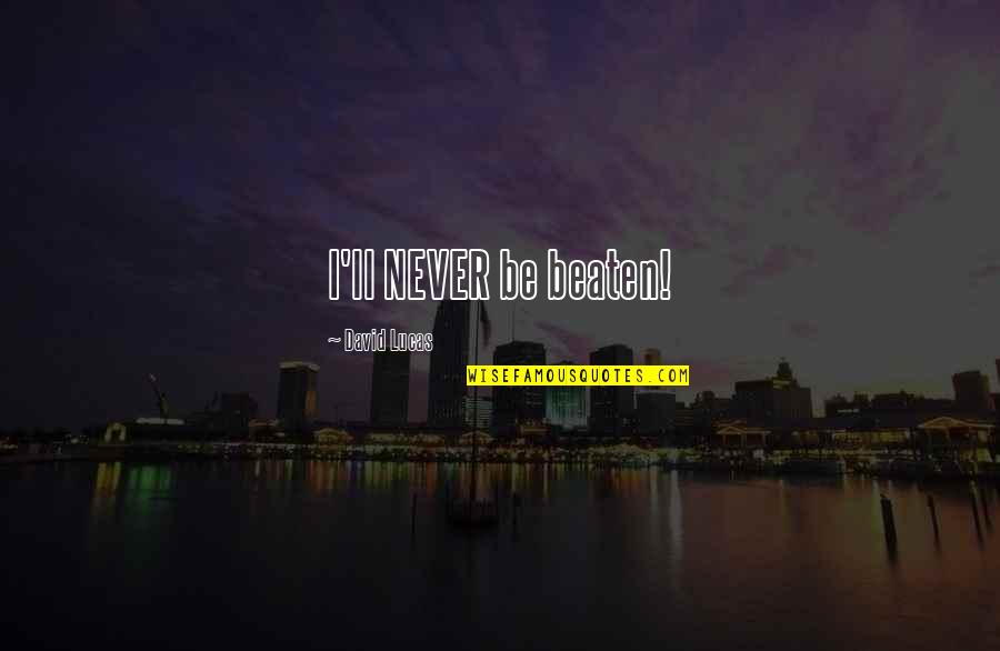 Never Beaten Quotes By David Lucas: I'll NEVER be beaten!