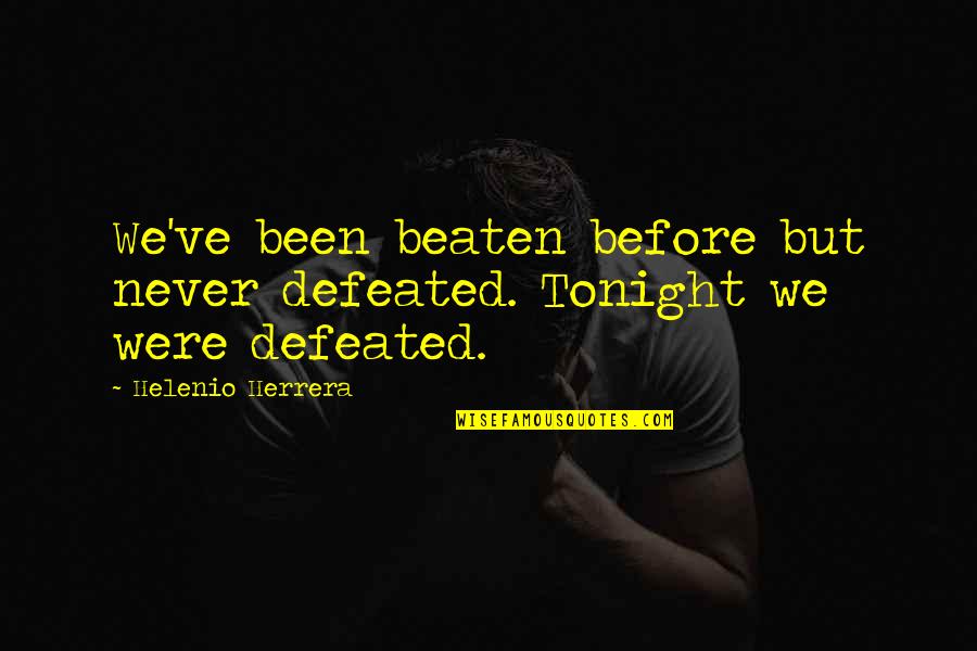 Never Beaten Quotes By Helenio Herrera: We've been beaten before but never defeated. Tonight